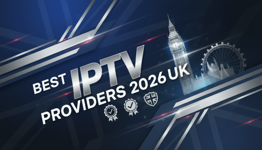 Best IPTV Providers 2026 UK